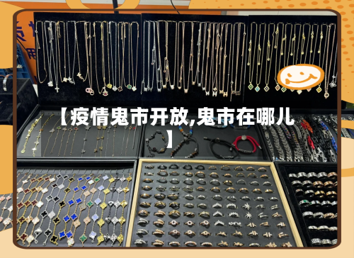 【疫情鬼市开放,鬼市在哪儿】-第3张图片