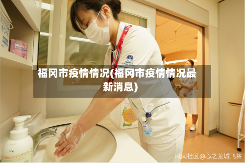 福冈市疫情情况(福冈市疫情情况最新消息)-第2张图片