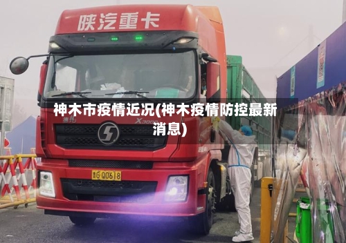 神木市疫情近况(神木疫情防控最新消息)-第1张图片