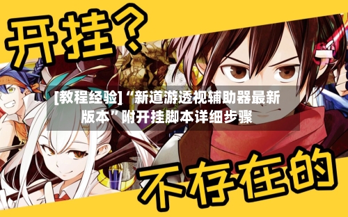 [教程经验]“新道游透视辅助器最新版本”附开挂脚本详细步骤-第1张图片