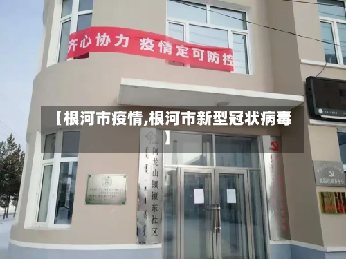 【根河市疫情,根河市新型冠状病毒】-第1张图片