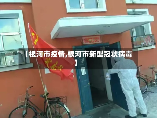 【根河市疫情,根河市新型冠状病毒】-第2张图片