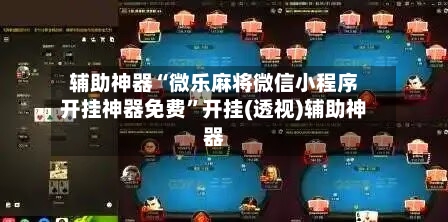 辅助神器“微乐麻将微信小程序开挂神器免费	”开挂(透视)辅助神器-第1张图片