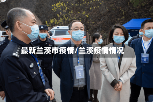 最新兰溪市疫情/兰溪疫情情况-第3张图片