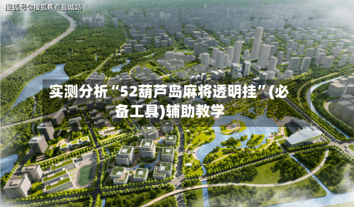 实测分析“52葫芦岛麻将透明挂	”(必备工具)辅助教学-第1张图片