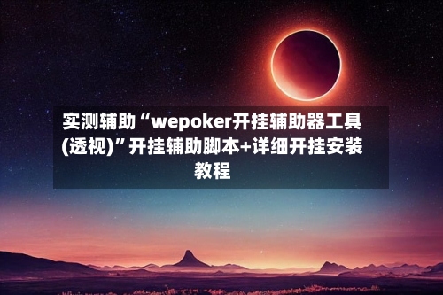 实测辅助“wepoker开挂辅助器工具(透视)	”开挂辅助脚本+详细开挂安装教程-第2张图片