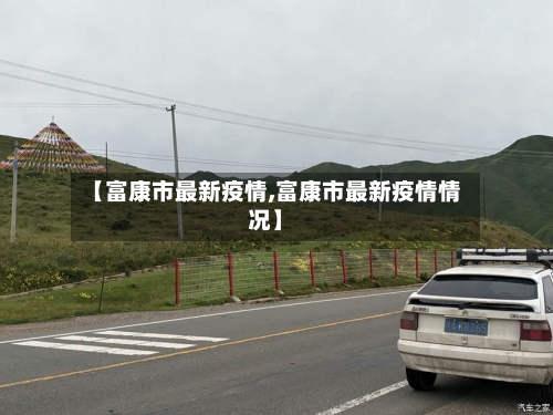 【富康市最新疫情,富康市最新疫情情况】-第1张图片