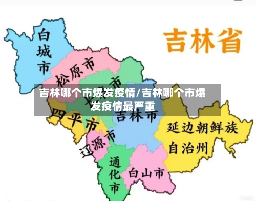 吉林哪个市爆发疫情/吉林哪个市爆发疫情最严重-第3张图片