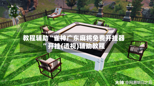 教程辅助“雀神广东麻将免费开挂器”开挂(透视)辅助教程-第1张图片