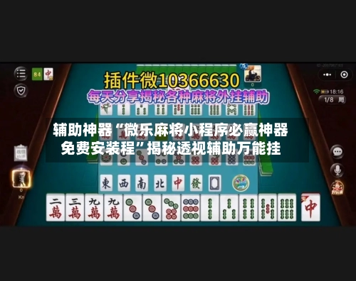 辅助神器“微乐麻将小程序必赢神器免费安装程	”揭秘透视辅助万能挂-第2张图片