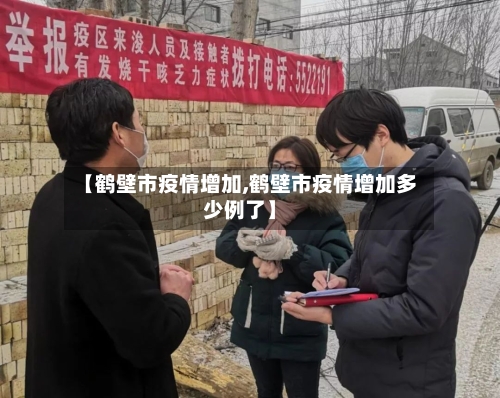 【鹤壁市疫情增加,鹤壁市疫情增加多少例了】-第1张图片