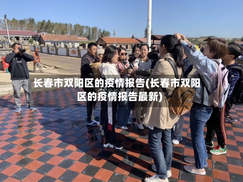 长春市双阳区的疫情报告(长春市双阳区的疫情报告最新)-第1张图片