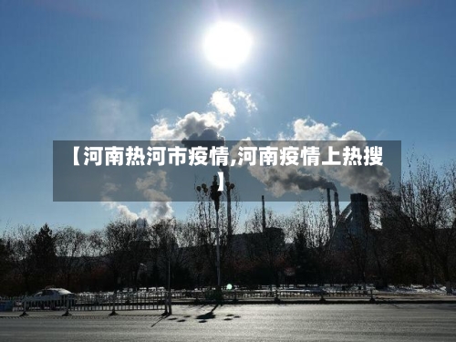 【河南热河市疫情,河南疫情上热搜】-第2张图片