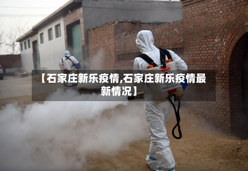 【石家庄新乐疫情,石家庄新乐疫情最新情况】-第3张图片
