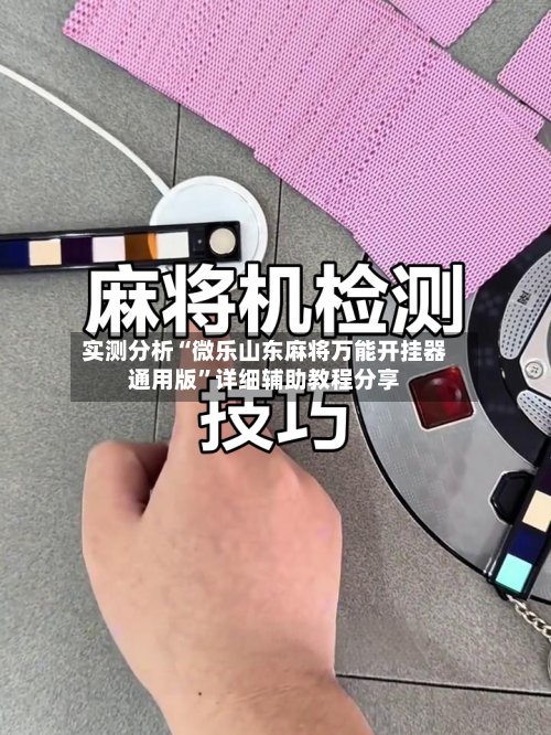 实测分析“微乐山东麻将万能开挂器通用版”详细辅助教程分享-第1张图片