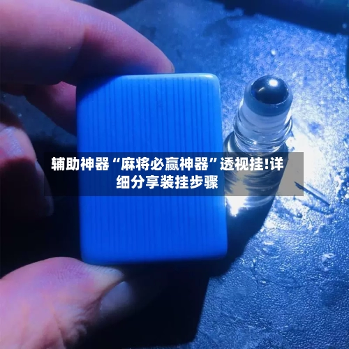 辅助神器“麻将必赢神器”透视挂!详细分享装挂步骤-第2张图片