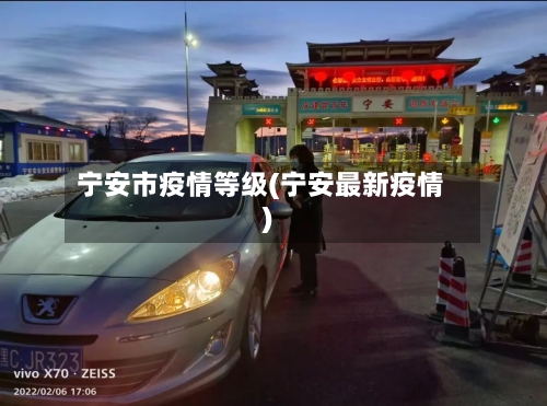 宁安市疫情等级(宁安最新疫情)-第1张图片