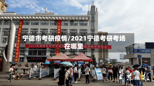 宁德市考研疫情/2021宁德考研考场在哪里-第2张图片