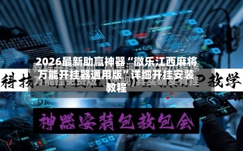 2026最新助赢神器“微乐江西麻将万能开挂器通用版”详细开挂安装教程-第1张图片