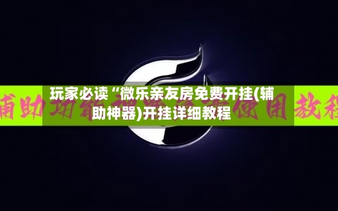 玩家必读“微乐亲友房免费开挂(辅助神器)开挂详细教程-第1张图片