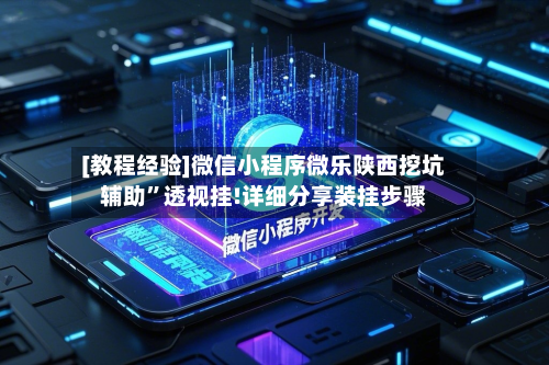 [教程经验]微信小程序微乐陕西挖坑辅助”透视挂!详细分享装挂步骤-第1张图片