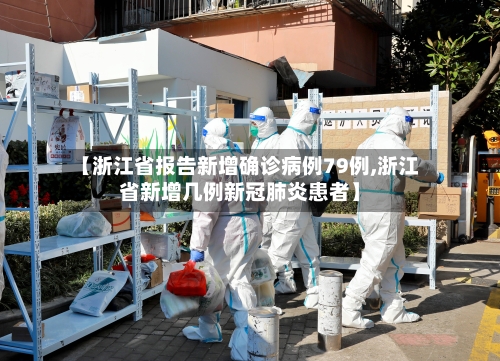 【浙江省报告新增确诊病例79例,浙江省新增几例新冠肺炎患者】-第1张图片