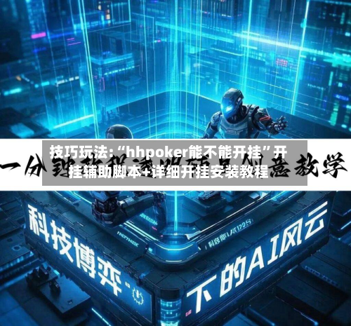 技巧玩法:“hhpoker能不能开挂	”开挂辅助脚本+详细开挂安装教程-第1张图片