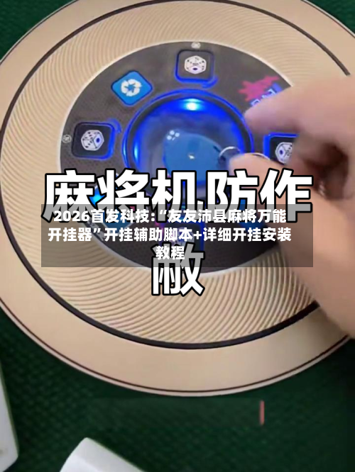 2026首发科技:“友友沛县麻将万能开挂器	”开挂辅助脚本+详细开挂安装教程-第1张图片