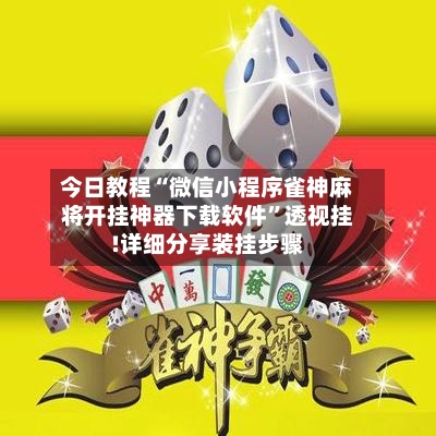 今日教程“微信小程序雀神麻将开挂神器下载软件	”透视挂!详细分享装挂步骤-第1张图片