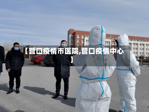 【营口疫情市医院,营口疫情中心】-第1张图片