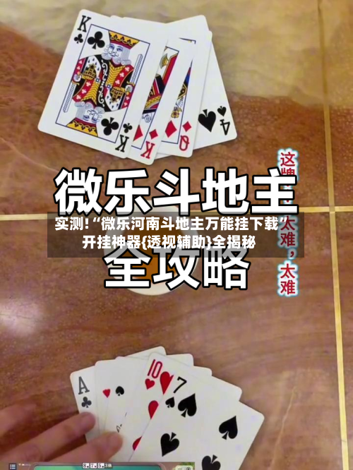 实测!“微乐河南斗地主万能挂下载	”开挂神器{透视辅助}全揭秘-第1张图片