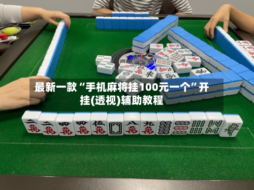 最新一款“手机麻将挂100元一个”开挂(透视)辅助教程-第1张图片