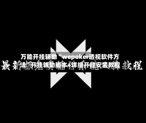 万能开挂辅助“wepoker透视软件方法”开挂辅助脚本+详细开挂安装教程-第2张图片