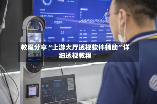 教程分享“上游大厅透视软件辅助”详细透视教程-第1张图片