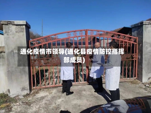 通化疫情市领导(通化县疫情防控指挥部成员)-第1张图片