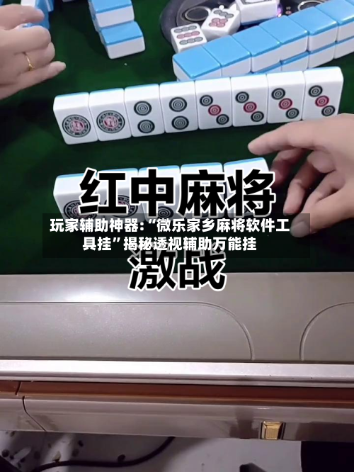 玩家辅助神器:“微乐家乡麻将软件工具挂”揭秘透视辅助万能挂-第1张图片