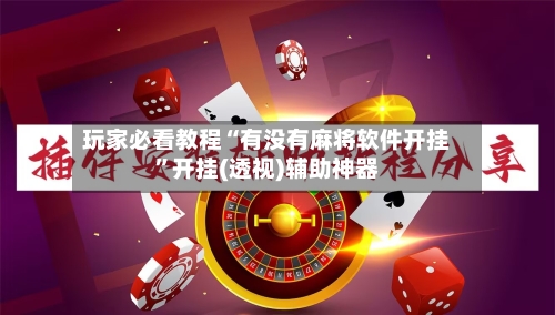 玩家必看教程“有没有麻将软件开挂”开挂(透视)辅助神器-第3张图片