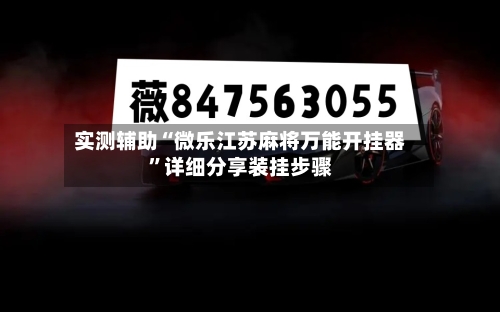 实测辅助“微乐江苏麻将万能开挂器”详细分享装挂步骤-第2张图片