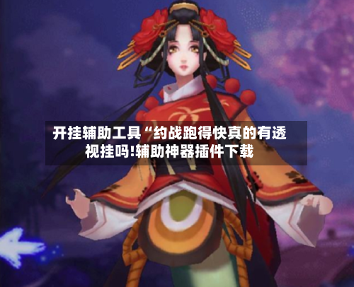 开挂辅助工具“约战跑得快真的有透视挂吗!辅助神器插件下载-第1张图片