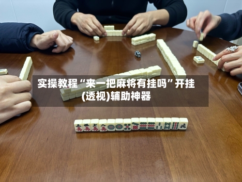 实操教程“来一把麻将有挂吗”开挂(透视)辅助神器-第1张图片