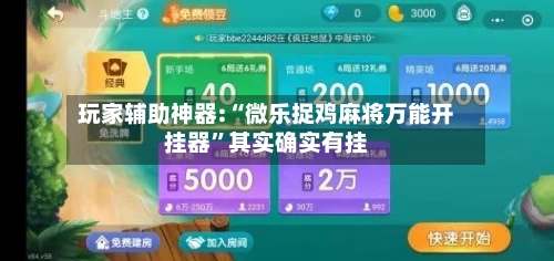 玩家辅助神器:“微乐捉鸡麻将万能开挂器	”其实确实有挂-第1张图片