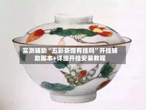 实测辅助“五彩茶馆有挂吗”开挂辅助脚本+详细开挂安装教程-第1张图片