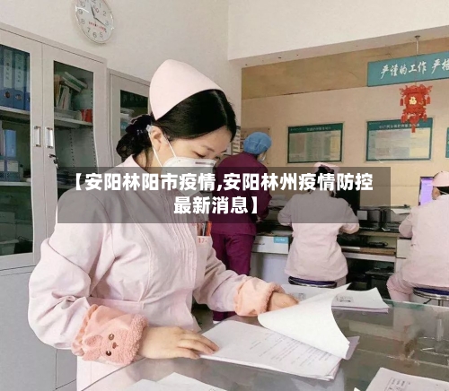 【安阳林阳市疫情,安阳林州疫情防控最新消息】-第1张图片