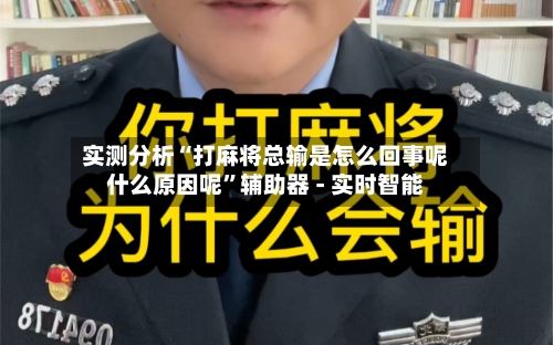 实测分析“打麻将总输是怎么回事呢什么原因呢”辅助器 - 实时智能-第3张图片