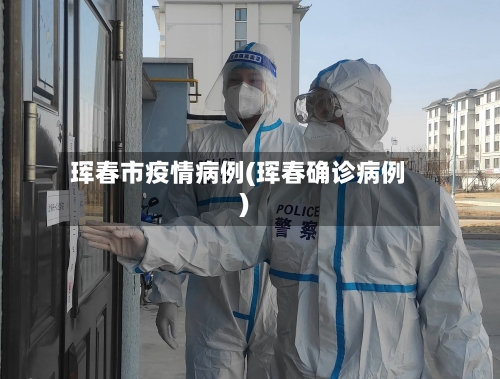 珲春市疫情病例(珲春确诊病例)-第1张图片