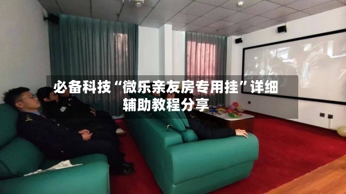必备科技“微乐亲友房专用挂”详细辅助教程分享-第1张图片