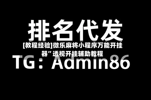 [教程经验]微乐麻将小程序万能开挂器”透视开挂辅助教程-第1张图片