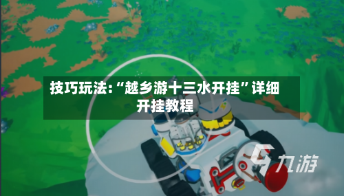 技巧玩法:“越乡游十三水开挂	”详细开挂教程-第1张图片
