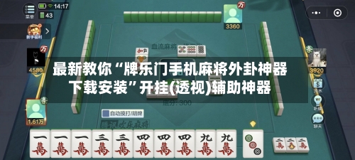 最新教你“牌乐门手机麻将外卦神器下载安装”开挂(透视)辅助神器-第3张图片