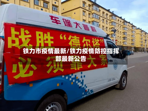 铁力市疫情最新/铁力疫情防控指挥部最新公告-第1张图片